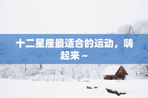 十二星座最适合的运动，嗨起来～
