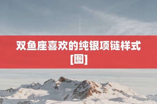 双鱼座喜欢的纯银项链样式[图]