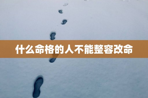 什么命格的人不能整容改命