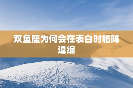 双鱼座为何会在表白时临阵退缩