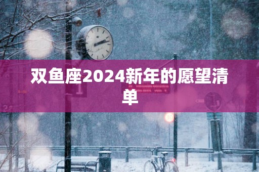 双鱼座2025新年的愿望清单
