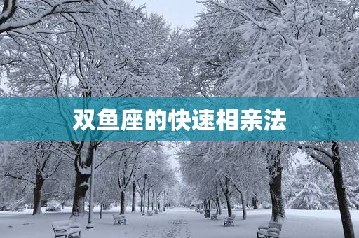 双鱼座的快速相亲法