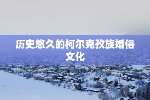 历史悠久的柯尔克孜族婚俗文化