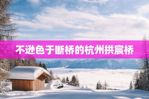 不逊色于断桥的杭州拱宸桥