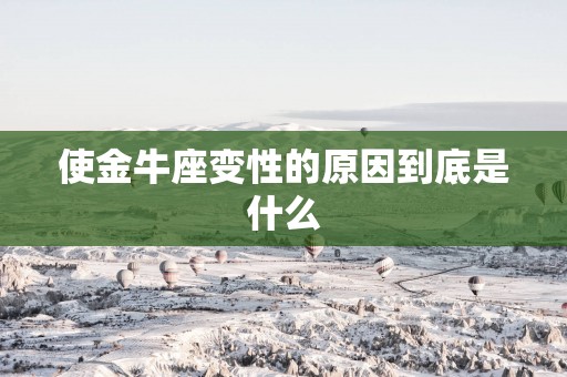 使金牛座变性的原因到底是什么