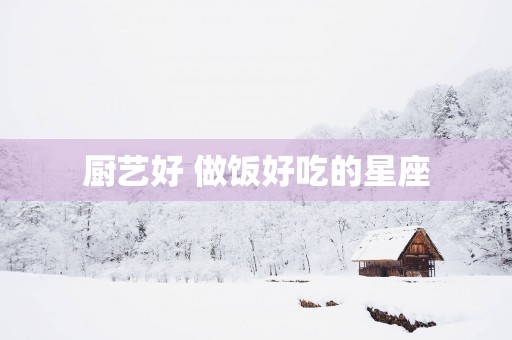 厨艺好 做饭好吃的星座
