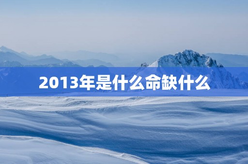 2013年是什么命缺什么