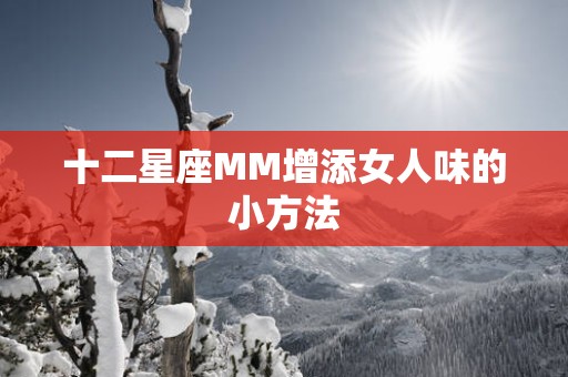 十二星座MM增添女人味的小方法