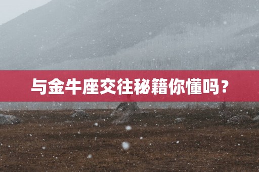 与金牛座交往秘籍你懂吗？