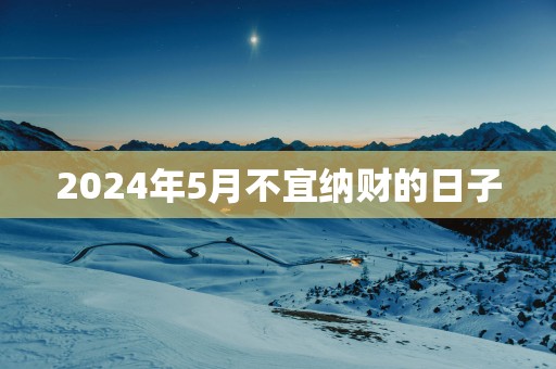 2025年5月不宜纳财的日子