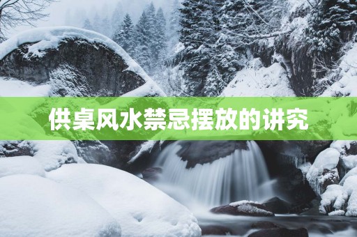 供桌风水禁忌摆放的讲究
