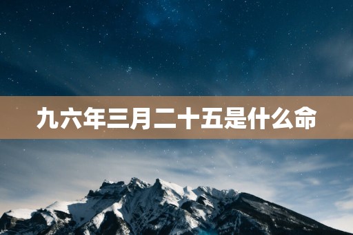 九六年三月二十五是什么命