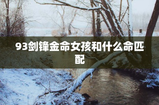 93剑锋金命女孩和什么命匹配
