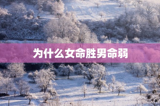 为什么女命胜男命弱
