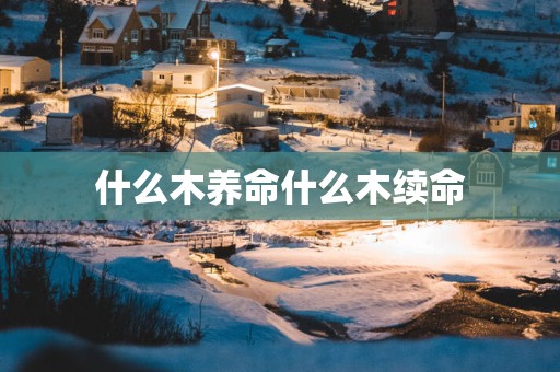 什么木养命什么木续命