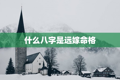什么八字是远嫁命格