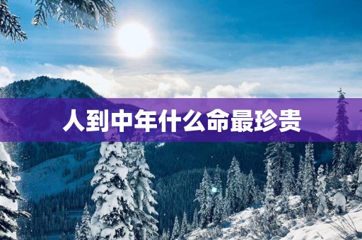 人到中年什么命最珍贵