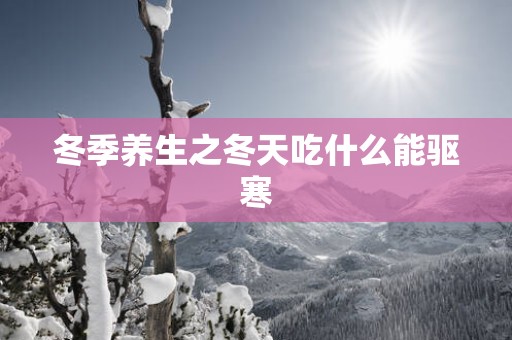 冬季养生之冬天吃什么能驱寒