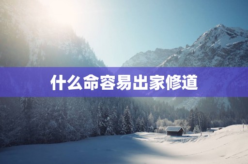 什么命容易出家修道