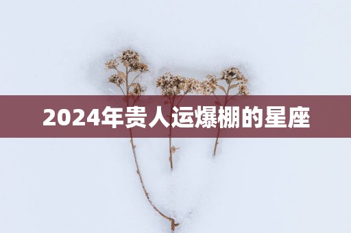 2025年贵人运爆棚的星座