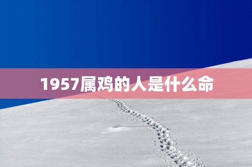 1957属鸡的人是什么命