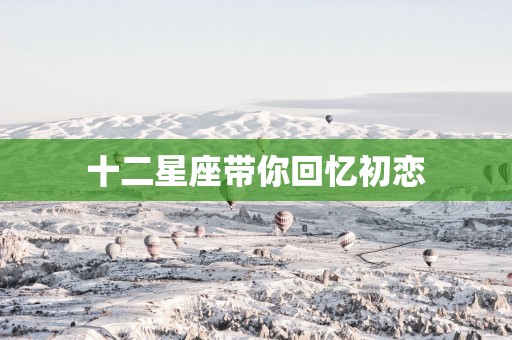 十二星座带你回忆初恋