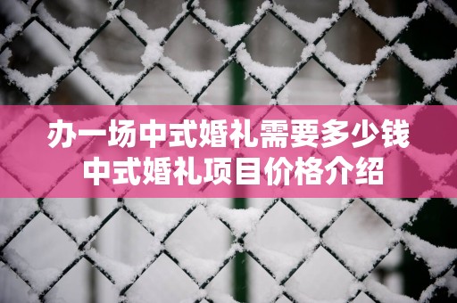 办一场中式婚礼需要多少钱 中式婚礼项目价格介绍