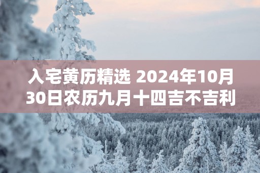 入宅黄历精选 2025年10月30日农历九月十四吉不吉利