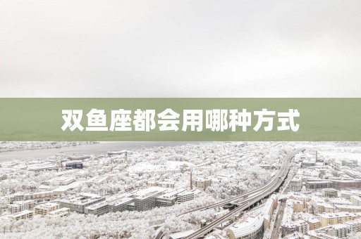 双鱼座都会用哪种方式