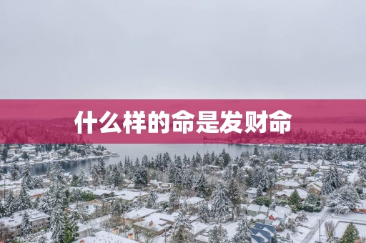 什么样的命是发财命