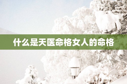 什么是天医命格女人的命格