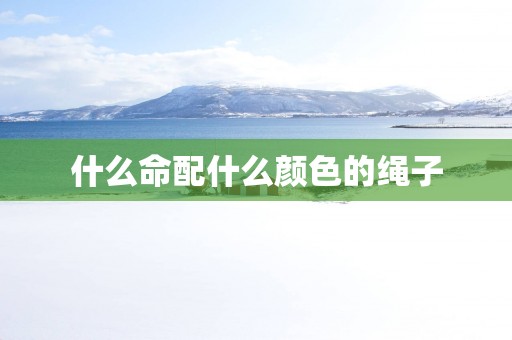 什么命配什么颜色的绳子