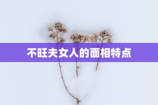 不旺夫女人的面相特点