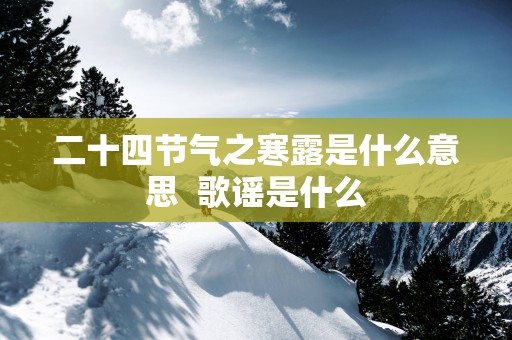 二十四节气之寒露是什么意思  歌谣是什么