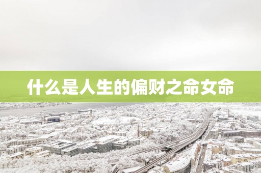 什么是人生的偏财之命女命