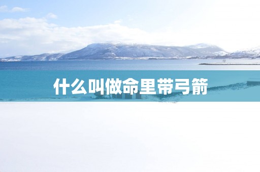 什么叫做命里带弓箭