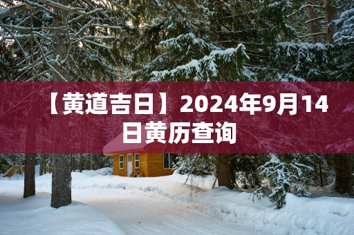 【黄道吉日】2024年9月14日黄历查询