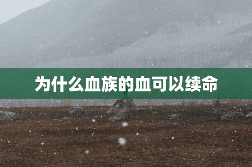 为什么血族的血可以续命