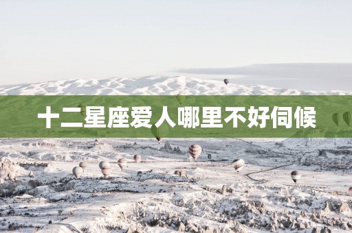 十二星座爱人哪里不好伺候