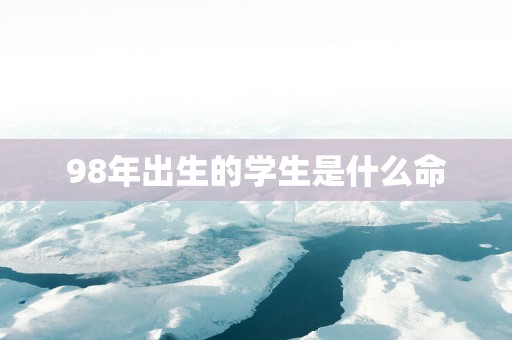 98年出生的学生是什么命