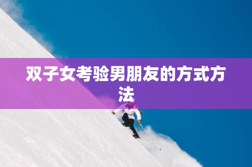 双子女考验男朋友的方式方法
