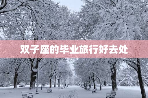 双子座的毕业旅行好去处