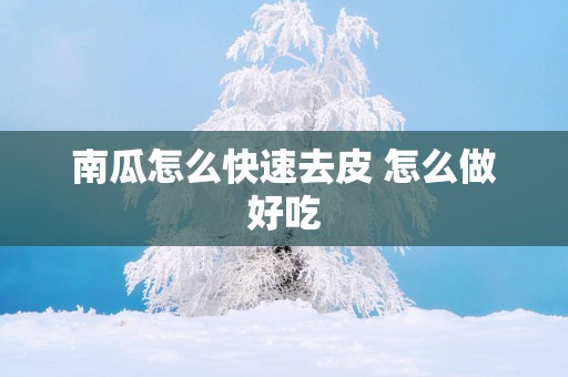 南瓜怎么快速去皮 怎么做好吃