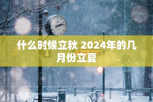 什么时候立秋 2025年的几月份立夏