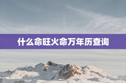 什么命旺火命万年历查询