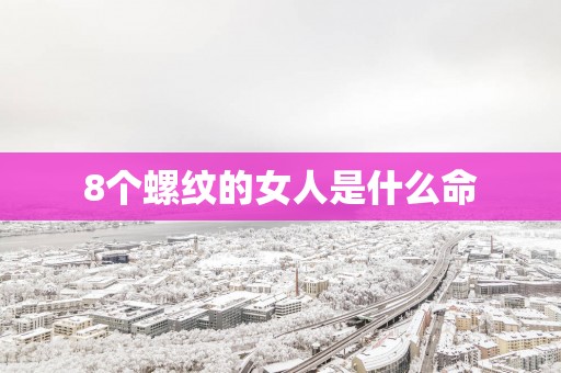 8个螺纹的女人是什么命