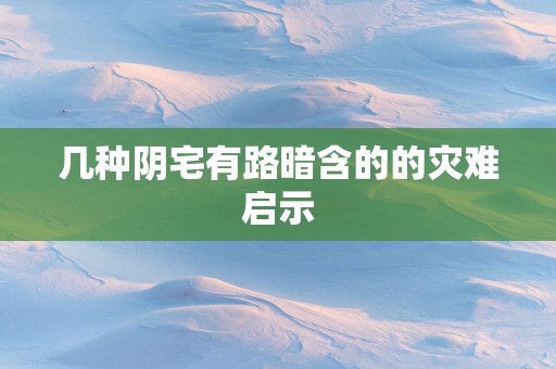 几种阴宅有路暗含的的灾难启示