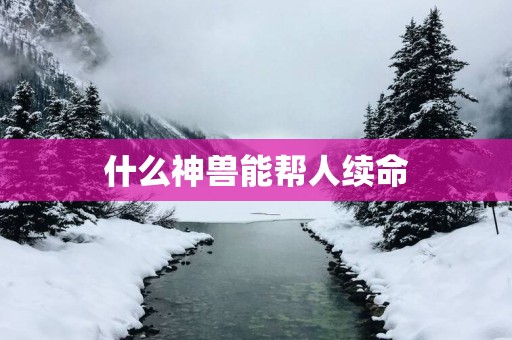 什么神兽能帮人续命