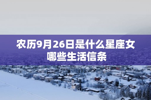 农历9月26日是什么星座女 哪些生活信条