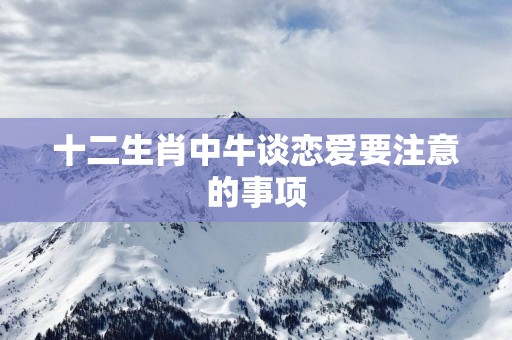十二生肖中牛谈恋爱要注意的事项